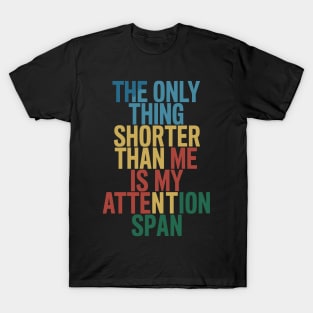 The Only Thing Shorter Than Me Is My Attention Span T-Shirt